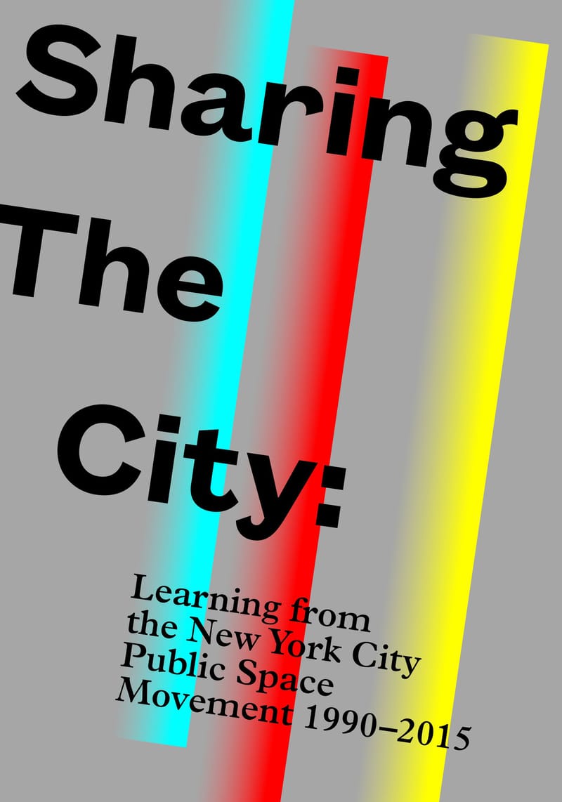 Sharing The City: Learning from the New York City Public Space Movement 1990-2015
